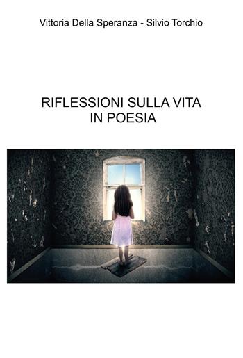 Riflessioni sulla vita in poesia - Vittoria Della Speranza, Silvio Torchio - Libro Youcanprint 2020 | Libraccio.it