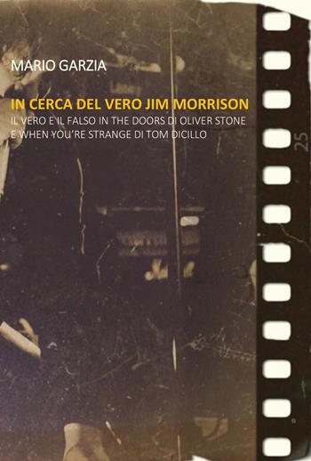 In cerca del vero Jim Morrison. Il vero e il falso in The Doors di Oliver Stone e When You're Strange di Tom DiCillo - Mario Garzia - Libro Youcanprint 2020 | Libraccio.it