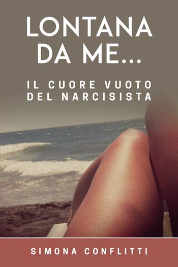 Lontana da me... il cuore vuoto del narcisista - Simona Conflitti - Libro Youcanprint 2020 | Libraccio.it
