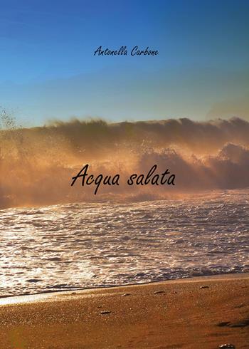 Acqua salata - Antonella Carbone - Libro Youcanprint 2020 | Libraccio.it