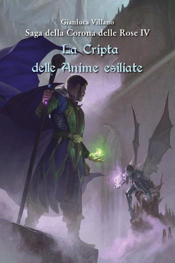 La cripta delle anime esiliate. Saga della corona delle rose. Vol. 4 - Gianluca Villano - Libro Youcanprint 2020 | Libraccio.it