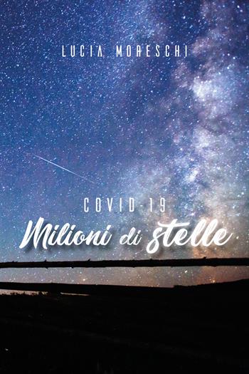 Covid-19. Milioni di stelle - Lucia Moreschi - Libro Youcanprint 2020 | Libraccio.it