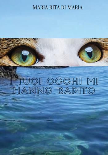 I tuoi occhi mi hanno rapito - Maria Rita Di Maria - Libro Youcanprint 2020 | Libraccio.it