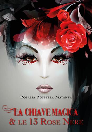 La chiave magica e le 13 rose nere - Rosalia Rossella Matanza - Libro Youcanprint 2020 | Libraccio.it