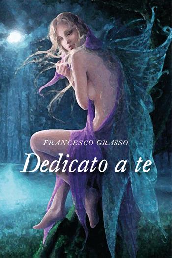 Dedicato a te - Francesco Grasso - Libro Youcanprint 2020 | Libraccio.it