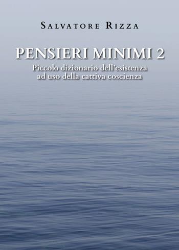 Pensieri minimi. Piccolo dizionario dell'esistenza ad uso della cattiva coscienza. Vol. 2 - Salvatore Rizza - Libro Youcanprint 2020 | Libraccio.it