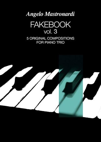 Fakebook. Vol. 3: 5 original compositions for piano trio. - Angelo Mastronardi - Libro Youcanprint 2020 | Libraccio.it