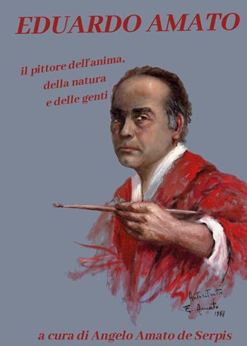 Eduardo Amato. Il pittore dell'anima, della natura e delle genti. Ediz. illustrata - Angelo Amato de Serpis - Libro Youcanprint 2020 | Libraccio.it