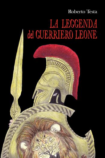 La leggenda del guerriero Leone - Roberto Testa - Libro Youcanprint 2020 | Libraccio.it