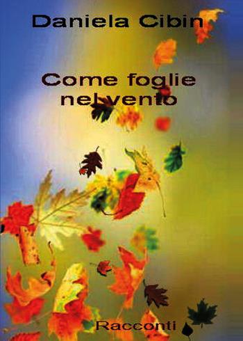 Come foglie nel vento - Daniela Cibin - Libro Youcanprint 2020 | Libraccio.it