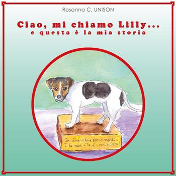 Ciao, mi chiamo Lilly... e questa è la mia storia. Ediz. illustrata - R. C. Unison - Libro Youcanprint 2020 | Libraccio.it