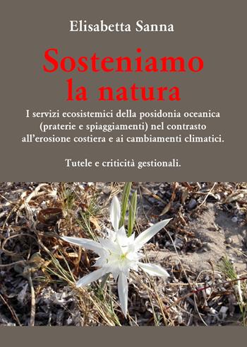 Sosteniamo la natura. I servizi ecosistemici della posidonia oceanica (praterie e spiaggiamenti) nel contrasto all'erosione costiera e ai cambiamenti climatici. Tutele e criticità gestionali - Elisabetta Sanna - Libro Youcanprint 2021 | Libraccio.it