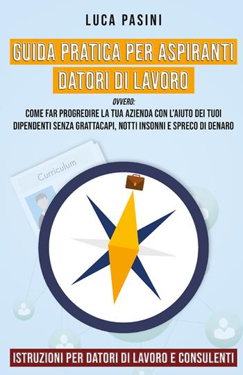 Guida pratica per aspiranti datori di lavoro - Luca Pasini - Libro Youcanprint 2020 | Libraccio.it