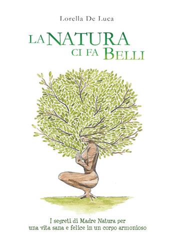 La natura ci fa belli. I segreti di madre natura per una vita sana e felice in un corpo armonioso - Lorella De Luca - Libro Youcanprint 2021 | Libraccio.it