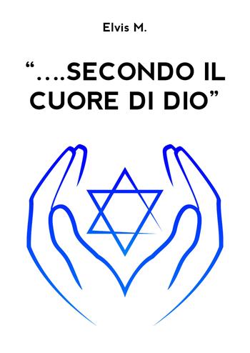 «... secondo il cuore di Dio» - Elvis M. - Libro Youcanprint 2020 | Libraccio.it