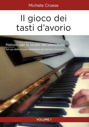 Il gioco dei tasti d'avorio. Metodo per lo studio del pianoforte. Vol. 1 - Michele Croese - Libro Youcanprint 2020 | Libraccio.it
