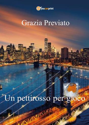 Un pettirosso per gioco - Grazia Previato - Libro Youcanprint 2020 | Libraccio.it