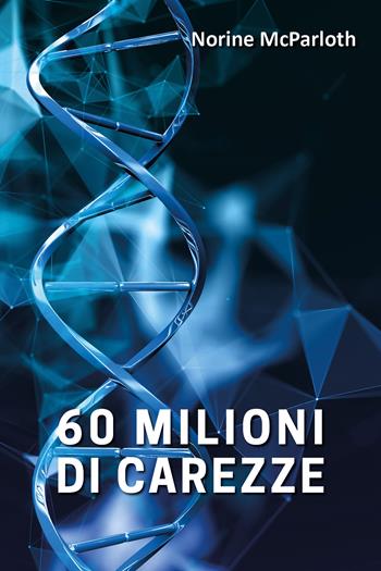 60 milioni di carezze - Norine Mcparloth - Libro Youcanprint 2020 | Libraccio.it