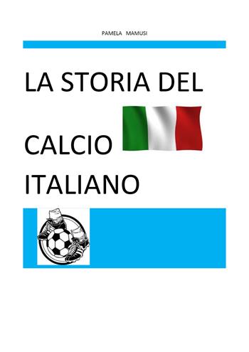 La storia del calcio italiano - Pamela Mamusi - Libro Youcanprint 2020 | Libraccio.it