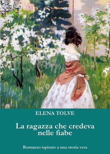 La ragazza che credeva nelle fiabe - Elena Tolve - Libro Youcanprint 2020 | Libraccio.it