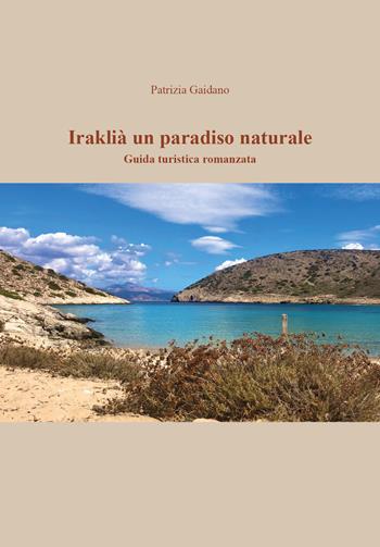 Iraklià un paradiso naturale - Patrizia Gaidano - Libro Youcanprint 2020 | Libraccio.it