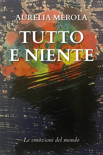 Tutto e niente - Aurelia Merola - Libro Youcanprint 2020 | Libraccio.it