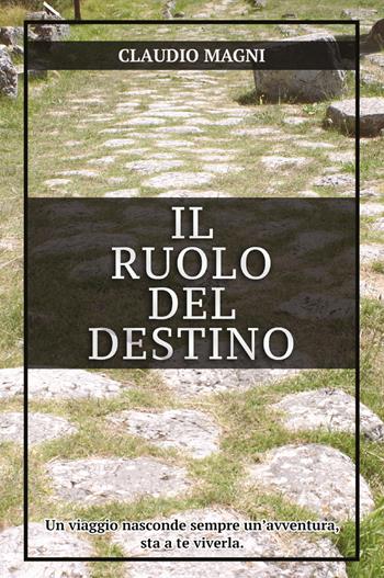 Il ruolo del destino - Claudio Magni - Libro Youcanprint 2020 | Libraccio.it