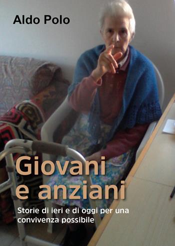 Giovani e anziani. Storie di ieri e di oggi per una convivenza possibile - Aldo Polo - Libro Youcanprint 2021 | Libraccio.it