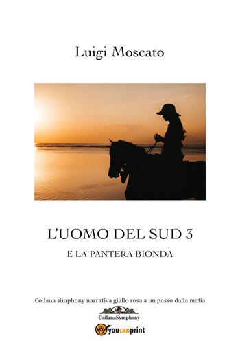 L' uomo che venne dal Sud e la pantera bionda. Vol. 3 - Luigi Moscato - Libro Youcanprint 2020 | Libraccio.it