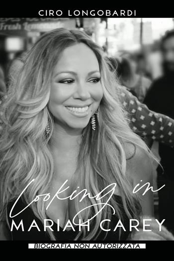 Looking in Mariah Carey. Biografia non autorizzata - Ciro Longobardi - Libro Youcanprint 2020 | Libraccio.it