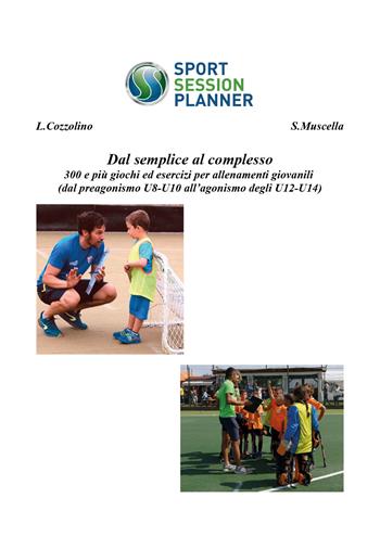 Dal semplice al complesso 300 e più giochi ed esercizi per allenamenti giovanili (dal preagonismo U8-10 all'agonismo degli U12-U14) - Luca Cozzolino, Stefano Muscella - Libro Youcanprint 2020 | Libraccio.it