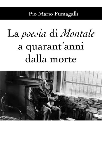 La poesia di Montale a quarant'anni dalla morte - Pio Mario Fumagalli - Libro Youcanprint 2020 | Libraccio.it
