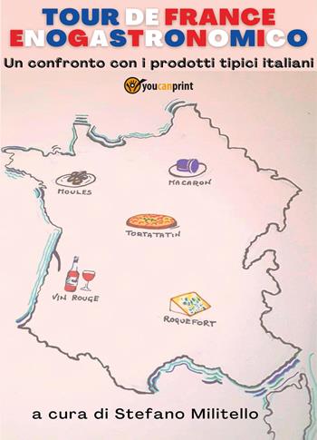 Tour de France enogastronomico. Un confronto con i prodotti tipici italiani - Stefano Militello - Libro Youcanprint 2020 | Libraccio.it