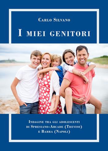 I miei genitori. Confronto tra gli adolescenti di terza media di Spresiano-Arcade Treviso) e Barra (Napoli) - Carlo Silvano - Libro Youcanprint 2020 | Libraccio.it