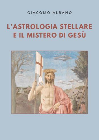 L'astrologia stellare e il mistero di Gesù - Giacomo Albano - Libro Youcanprint 2020 | Libraccio.it