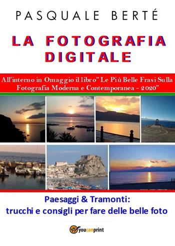 La fotografia digitale: paesaggi e tramonti 2020 - Pasquale Berté - Libro Youcanprint 2020 | Libraccio.it