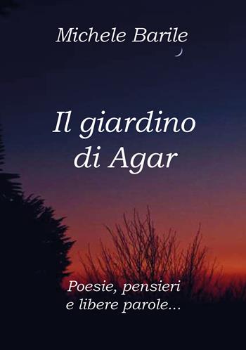 Il giardino di Agar. Poesie, pensieri e libere parole - Michele Barile - Libro Youcanprint 2020 | Libraccio.it