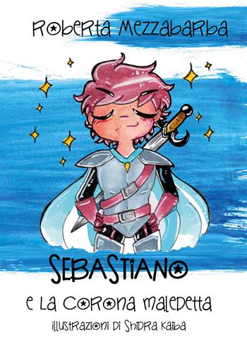 Sebastiano e la corona maledetta. Ediz. a colori - Roberta Mezzabarba - Libro Youcanprint 2020 | Libraccio.it
