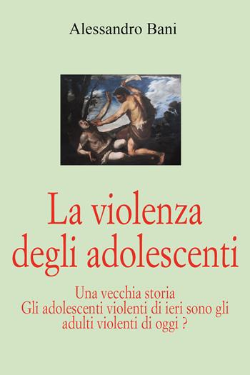 La violenza degli adolescenti - Alessandro Bani - Libro Youcanprint 2021 | Libraccio.it
