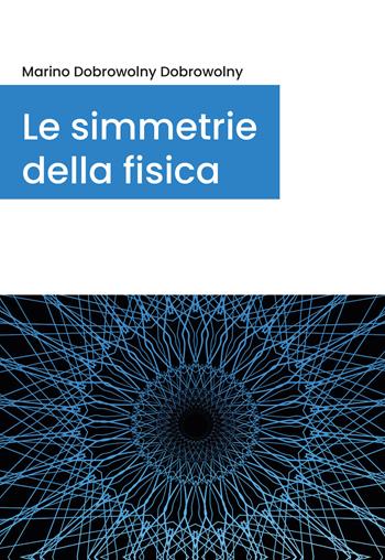 Le simmetrie della fisica - Marino Dobrowolny - Libro Youcanprint 2020 | Libraccio.it