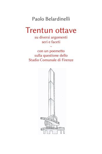 Trentun ottave su diversi argomenti seri e faceti. Con un poemetto sulla questione dello stadio comunale di Firenze - Paolo Belardinelli - Libro Youcanprint 2020 | Libraccio.it