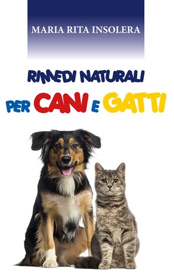 Rimedi naturali per cani e gatti - Maria Rita Insolera - Libro Youcanprint 2020 | Libraccio.it