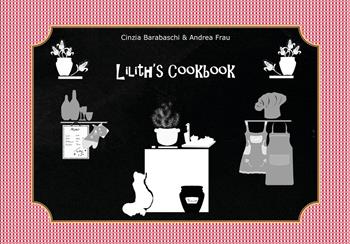 Lilith's cookbook - Cinzia Barabaschi, Andrea Frau - Libro Youcanprint 2020 | Libraccio.it