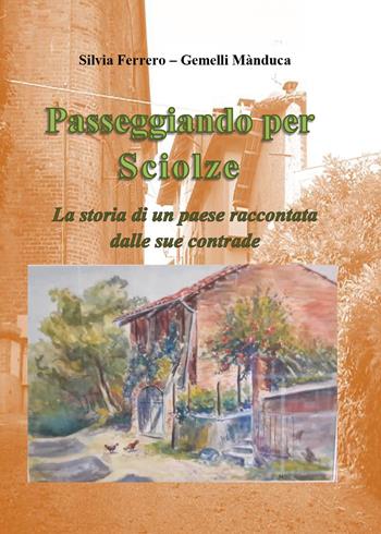 Passeggiando per Sciolze. La storia di un paese raccontata dalle sue contrade - Silvia Ferrero, Mànduca Gemelli - Libro Youcanprint 2020 | Libraccio.it