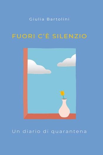 Fuori c'è silenzio. Un diario di quarantena - Giulia Bartolini - Libro Youcanprint 2020 | Libraccio.it