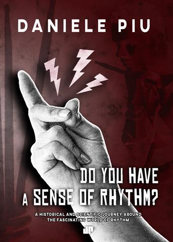 Do you have a sense of rhythm? A historical and scientific journey around the fascinating world of rhythm - Daniele Piu - Libro Youcanprint 2020 | Libraccio.it