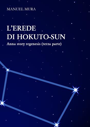 L' erede di Hokuto-Sun. Anna story regenesis. Vol. 3 - Manuel Mura - Libro Youcanprint 2020 | Libraccio.it