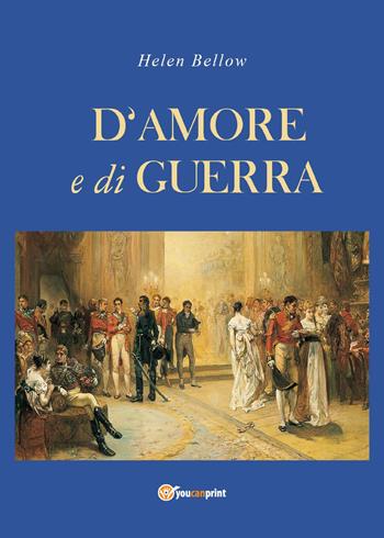 D'amore e di guerra - Helen Bellow - Libro Youcanprint 2020 | Libraccio.it