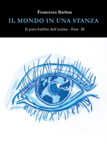 Il mondo in una stanza. Il puro battito dell'anima. Vol. 3 - Francesco Barbon - Libro Youcanprint 2020 | Libraccio.it