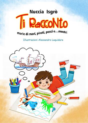 Ti racconto. Storie di mari, pirati, pesci e... mostri - Nuccia Isgrò - Libro Youcanprint 2020 | Libraccio.it